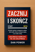 Zacznij i Skończ: Jak przestać odkładać to co ważne i realizować swoje cele.