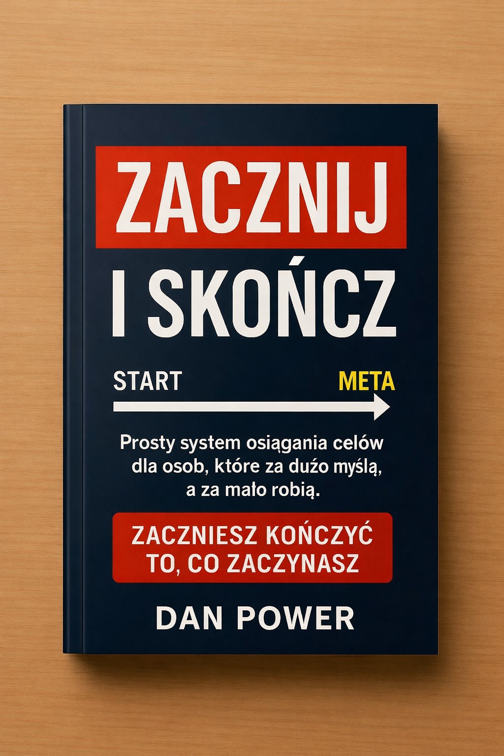 Zacznij i Skończ: Jak przestać odkładać to co ważne i realizować swoje cele.